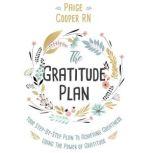 The Gratitude Plan: Your Step By Step Plan To Achieving Greatness Using The Power Of Gratitude, Paige Cooper RN