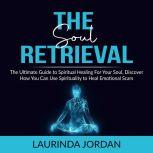 Soul Retrieval The Ultimate Guide to..., Laurinda Jordan