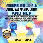 Emotional Intelligence, Emotional Manipulation & NLP: Learn how to influence People with persuasion and manipulation, improve your business relationships. NLP and Improve Your Social Skills - I, Thomas K. Craig