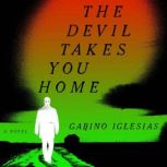 The Devil Takes You Home A Novel, Gabino Iglesias