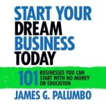 Start Your Dream Business Today, James G. Palumbo