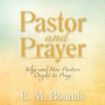 Pastor and Prayer Why and How Pastor..., E. M. Bounds