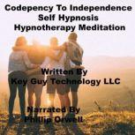 Codependency To Independence Self Hypnosis Hypnotherapy Meditation, Key Guy Technology LLC