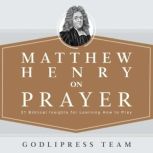 Matthew Henry on Prayer, GodliPress Team