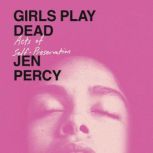 Girls Play Dead, Jen Percy