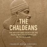 The Chaldeans The History and Legacy..., Charles River Editors