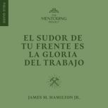 El sudor de tu frente es la gloria de..., James M. Hamilton