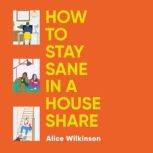 How to Stay Sane in a House Share, Alice Wilkinson