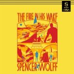 The Fire in His Wake, Spencer Wolff