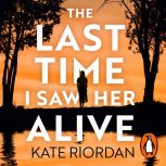 The Last Time I Saw Her Alive, Kate Riordan