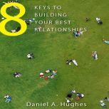 8 Keys to Building Your Best Relation..., Daniel A. Hughes