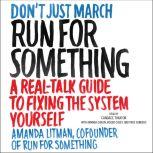 Run for Something A Real-Talk Guide to Fixing the System Yourself, Amanda Litman