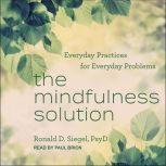The Mindfulness Solution Everyday Practices for Everyday Problems, PsyD Siegel
