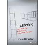 Laddering Unlocking the Potential of Consumer Behavior, Eric V. Holtzclaw