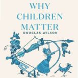 Why Children Matter, Douglas Wilson