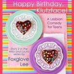 Happy Birthday, Klutzface! A Lesbian Comedy for Teens, Foxglove Lee