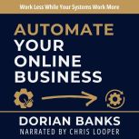 Automate Your Online Business, Dorian Banks