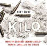 Kilo Inside the Deadliest Cocaine Cartels - From the Jungles to the Streets, Toby Muse
