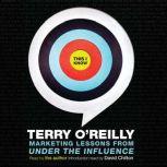 This I Know Marketing Lessons from Under the Influence, Terry O'Reilly