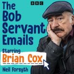 The Bob Servant Emails A BBC Radio D..., Neil Forsyth