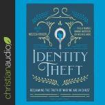 Identity Theft Reclaiming the Truth of our Identity in Christ, Kamie Tierce