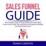 Sales Funnel Guide The Complete Guid..., Ronny Carsten
