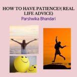 how to have patience( real life advice) How to keep patience while dealing with life situations, Parshwika Bhandari