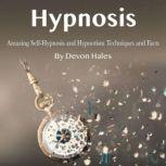Hypnosis Amazing Self-Hypnosis and Hypnotism Techniques and Facts, Devon Hales
