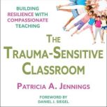 The TraumaSensitive Classroom, Patricia A. Jennings