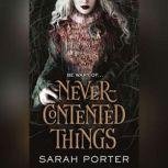 Never-Contented Things A Novel of Faerie, Sarah Porter