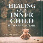 Healing Your Inner Child with Affirmations, Meredith Lane