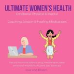 Ultimate Women's Health Emotional Physical & Mental Coaching Session & Healing Meditations Natural hormonal balance, drug free therapies, deep emotional wounds hurts pains past breakups, LoveAndBloom