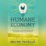 The Humane Economy How Innovators and Enlightened Consumers are Transforming the Lives of Animals, Wayne Pacelle