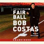 Fair Ball A Fan's Case for Baseball, Bob Costas