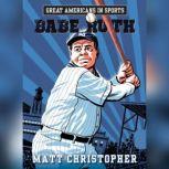 Great Americans in Sports:  Babe Ruth, Matt Christopher