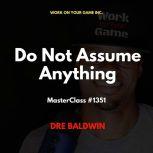 Do Not Assume Anything, Dre Baldwin