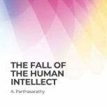 The Fall of the Human Intellect, A. Parthasarathy