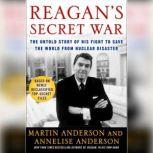 Reagan's Secret War The Untold Story of His Fight to Save the World from Nuclear Disaster, Martin Anderson