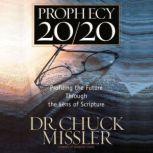 Prophecy 20/20 Bringing the Future into Focus Through the Lens of Scripture, Chuck Missler