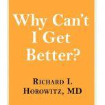 Why Can't I Get Better? Solving the Mystery of Lyme and Chronic Disease, MD Horowitz