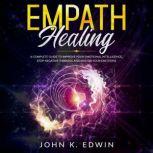 Empath Healing A Complete Guide to Improve your Emotional Intelligence, Stop Negative Thinking and Master your Emotions, John K. Edwin