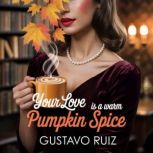 Your love is a warm pumpkin spice, Gustavo Ruiz