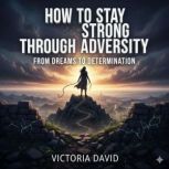 How to Stay Strong Through Adversity, Victoria David
