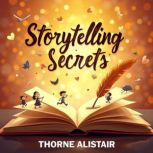 Storytelling Secrets Transform Your ..., Thorne Alistair