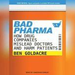 Bad Pharma How Drug Companies Mislead Doctors and Harm Patients, Ben Goldacre