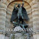Begone Satan A Soul Stirring Account of Diabolical Possession in Iowa, Rev. Fr. Carl Vogl