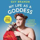 My Life as a Goddess A Memoir through (Un)Popular Culture, Guy Branum