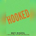Hooked A Thriller About Love and Other Addictions, Matt Richtel