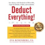 Deduct Everything! Save Money with Hundreds of Legal Tax Breaks, Credits, Write-Offs, and Loopholes, Eva Rosenberg