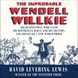 The Improbable Wendell Willkie, David Levering Lewis